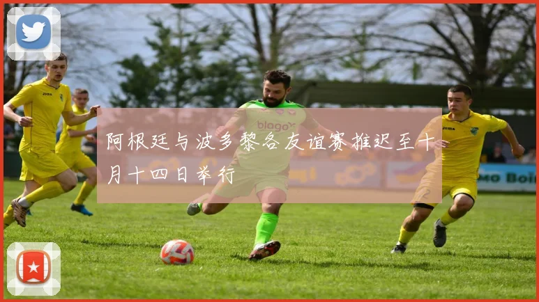 阿根廷与波多黎各友谊赛推迟至十月十四日举行