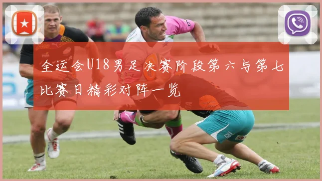全运会U18男足决赛阶段第六与第七比赛日精彩对阵一览