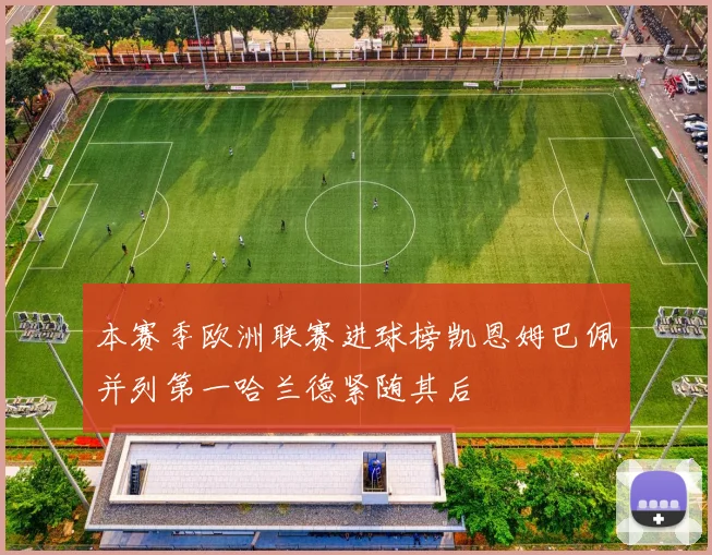 本赛季欧洲联赛进球榜凯恩姆巴佩并列第一哈兰德紧随其后